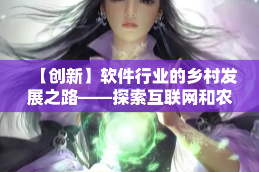 【创新】软件行业的乡村发展之路——探索互联网和农业的结合