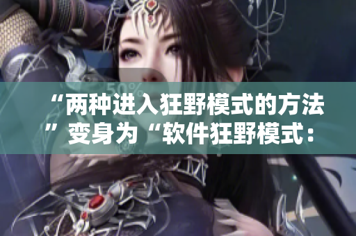 “两种进入狂野模式的方法”变身为“软件狂野模式：两种触发方式解析”