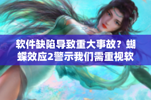 软件缺陷导致重大事故？蝴蝶效应2警示我们需重视软件测试