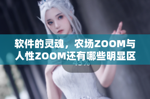 软件的灵魂，农场ZOOM与人性ZOOM还有哪些明显区别？