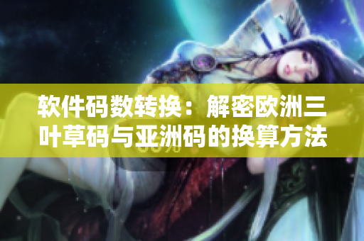 软件码数转换：解密欧洲三叶草码与亚洲码的换算方法