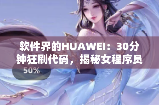 软件界的HUAWEI：30分钟狂刷代码，揭秘女程序员工作日常