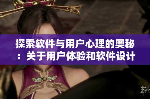 探索软件与用户心理的奥秘：关于用户体验和软件设计的心理咨询