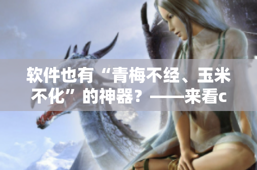 软件也有“青梅不经、玉米不化”的神器？——来看c1v2的这款软件