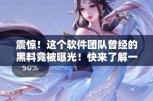 震惊！这个软件团队曾经的黑料竟被曝光！快来了解一下！