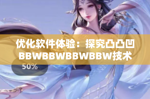 优化软件体验：探究凸凸凹BBWBBWBBWBBW技术的应用
