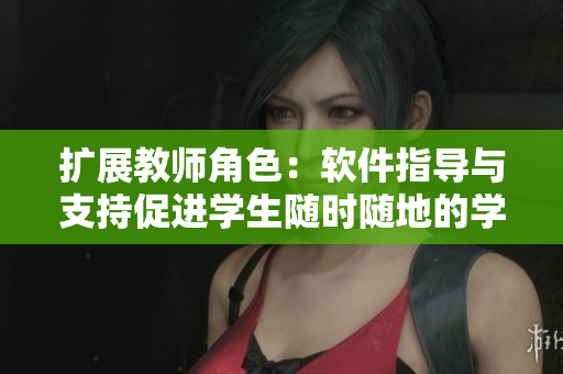 扩展教师角色：软件指导与支持促进学生随时随地的学习