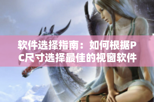 软件选择指南：如何根据PC尺寸选择最佳的视窗软件？