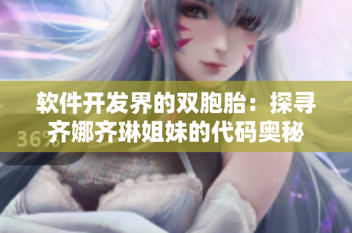 软件开发界的双胞胎：探寻齐娜齐琳姐妹的代码奥秘
