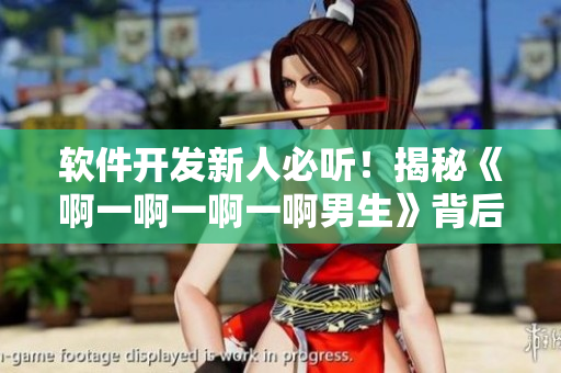 软件开发新人必听！揭秘《啊一啊一啊一啊男生》背后的音乐制作技巧