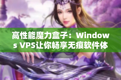 高性能魔力盒子：Windows VPS让你畅享无痕软件体验