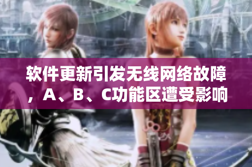 软件更新引发无线网络故障，A、B、C功能区遭受影响