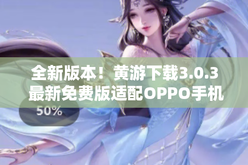 全新版本！黄游下载3.0.3 最新免费版适配OPPO手机