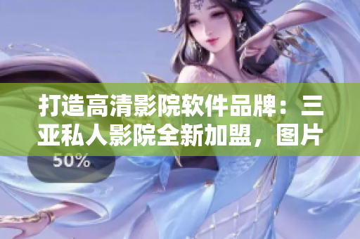 打造高清影院软件品牌：三亚私人影院全新加盟，图片展示！