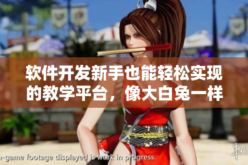 软件开发新手也能轻松实现的教学平台，像大白兔一样让人感到甜蜜！