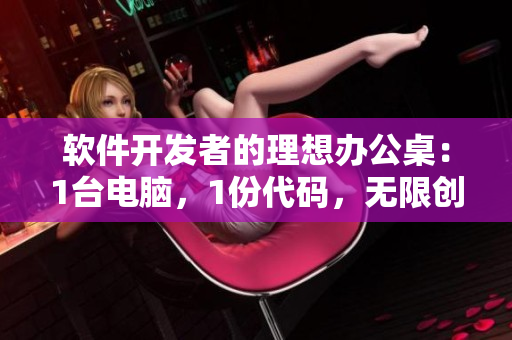 软件开发者的理想办公桌：1台电脑，1份代码，无限创意