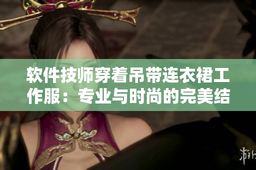 软件技师穿着吊带连衣裙工作服：专业与时尚的完美结合