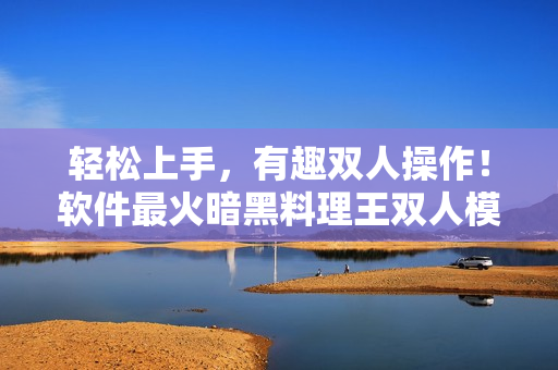 轻松上手，有趣双人操作！软件最火暗黑料理王双人模式详解