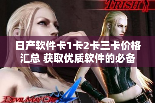 日产软件卡1卡2卡三卡价格汇总 获取优质软件的必备工具