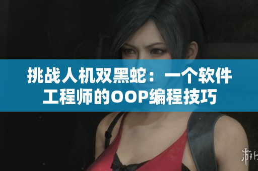 挑战人机双黑蛇：一个软件工程师的OOP编程技巧