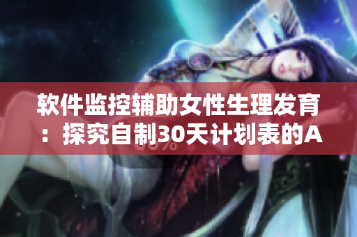 软件监控辅助女性生理发育：探究自制30天计划表的APP