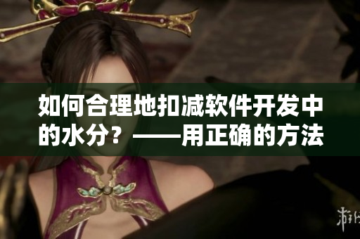 如何合理地扣减软件开发中的水分？——用正确的方法提高代码质量