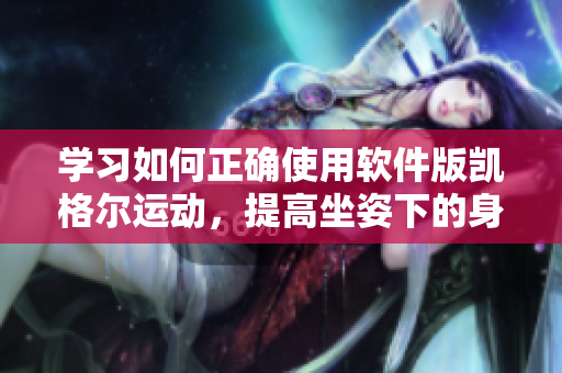 学习如何正确使用软件版凯格尔运动，提高坐姿下的身体健康