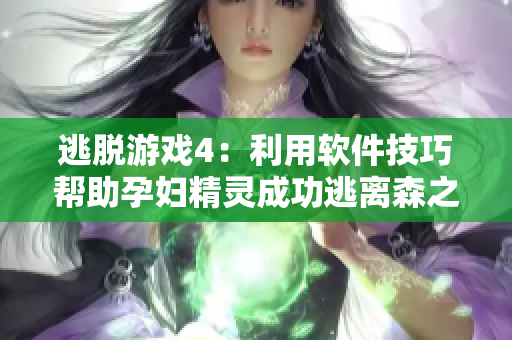 逃脱游戏4：利用软件技巧帮助孕妇精灵成功逃离森之馆