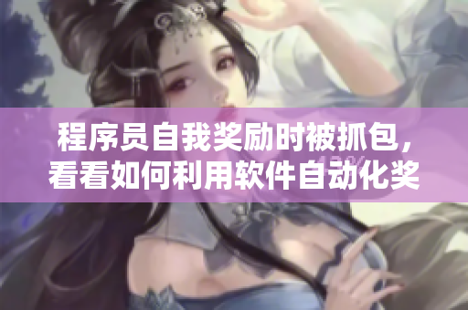 程序员自我奖励时被抓包，看看如何利用软件自动化奖励