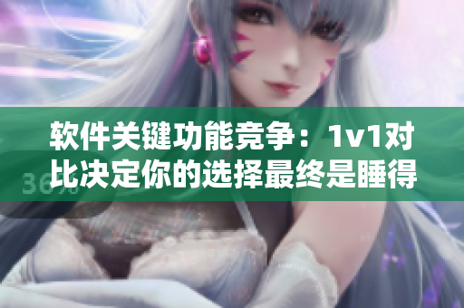 软件关键功能竞争：1v1对比决定你的选择最终是睡得香还是失眠连连？