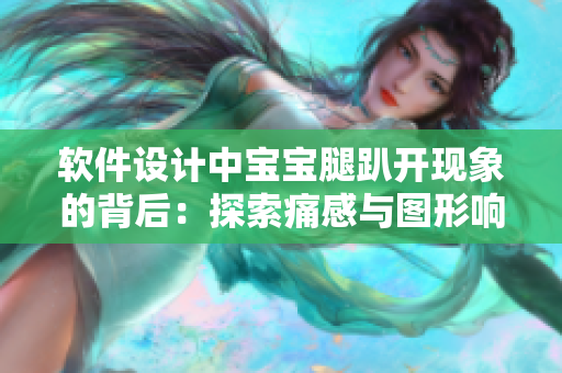 软件设计中宝宝腿趴开现象的背后：探索痛感与图形响应的关系