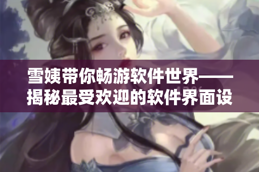 雪姨带你畅游软件世界——揭秘最受欢迎的软件界面设计