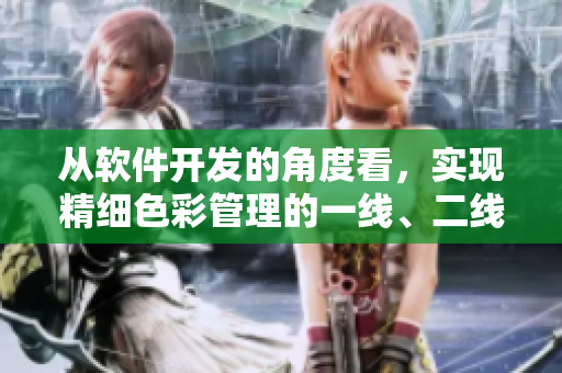 从软件开发的角度看，实现精细色彩管理的一线、二线、三线方案