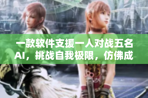 一款软件支援一人对战五名AI，挑战自我极限，仿佛成为苏家有女一般