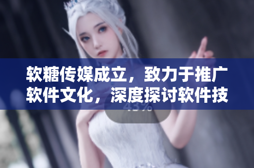 软糖传媒成立，致力于推广软件文化，深度探讨软件技术！