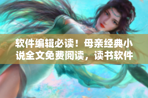 软件编辑必读！母亲经典小说全文免费阅读，读书软件推荐！