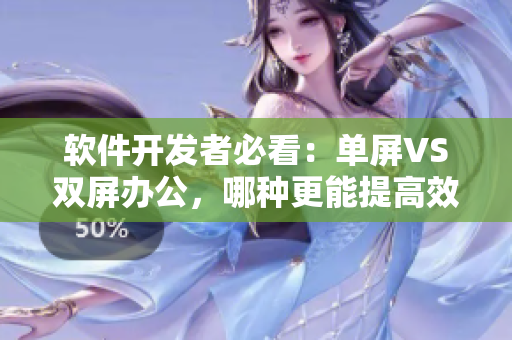 软件开发者必看：单屏VS双屏办公，哪种更能提高效率？