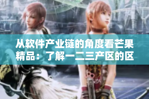 从软件产业链的角度看芒果精品：了解一二三产区的区别