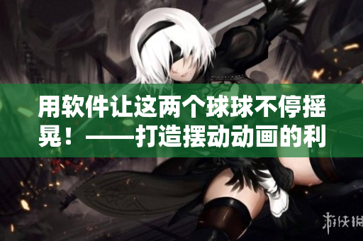 用软件让这两个球球不停摇晃！——打造摆动动画的利器