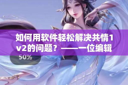 如何用软件轻松解决共情1v2的问题？——一位编辑的心路历程