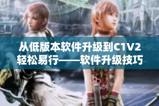 从低版本软件升级到C1V2轻松易行——软件升级技巧