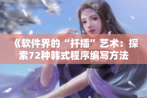 《软件界的“扦插”艺术：探索72种韩式程序编写方法》