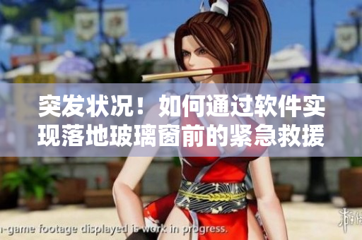 突发状况！如何通过软件实现落地玻璃窗前的紧急救援？