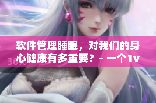 软件管理睡眠，对我们的身心健康有多重要？- 一个1v1的讨论