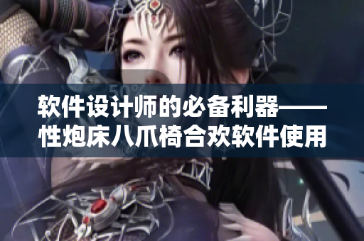 软件设计师的必备利器——性炮床八爪椅合欢软件使用技巧详解