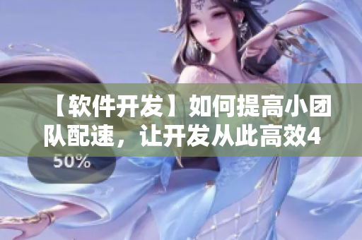 【软件开发】如何提高小团队配速，让开发从此高效45分钟