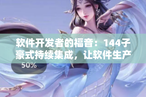 软件开发者的福音：144子豪式持续集成，让软件生产线无穷无尽地运转