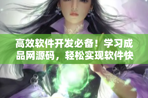 高效软件开发必备！学习成品网源码，轻松实现软件快速开发！