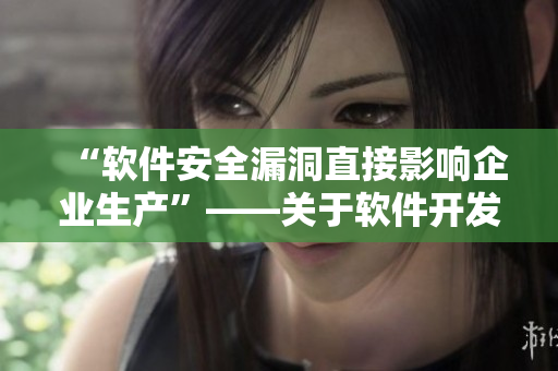 “软件安全漏洞直接影响企业生产”——关于软件开发的重要性的呼吁