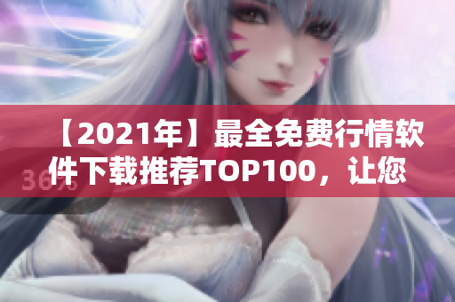 【2021年】最全免费行情软件下载推荐TOP100，让您秒变股票高手